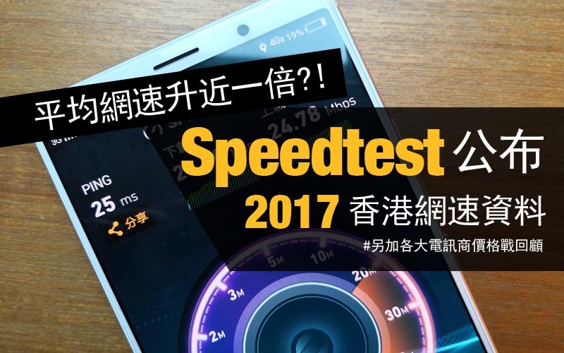 Speedtest 公布 2017 全球網速排行: 香港平均網速升近一倍?! 全球又排第幾呢?!