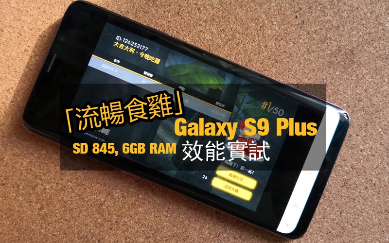 「流暢食雞?!」Samsung Galaxy S9 Plus 效能實測: 開 App 及打機表現又如何?!