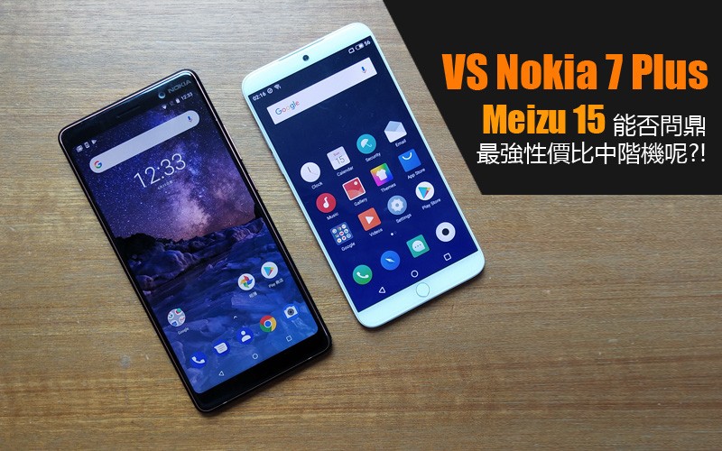 與 Nokia 7 Plus 全方位比拼, Meizu 15 能否問鼎最強性價比中階機呢?!