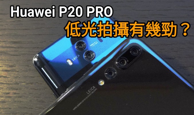 Huawei P20 PRO 低光源環境拍攝又有幾勁？