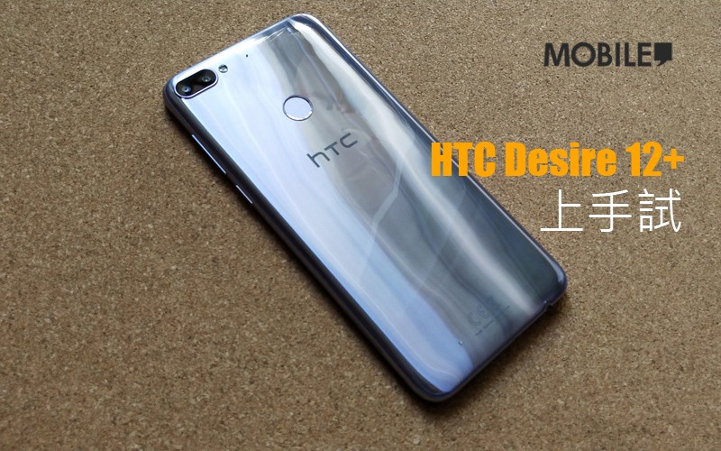 HTC Desire 12+ 上手試: 賣$1998, 你點睇?!