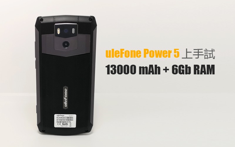 uleFone Power 5 上手試: 電池容量高達 13000 mAh 係咩玩法?!