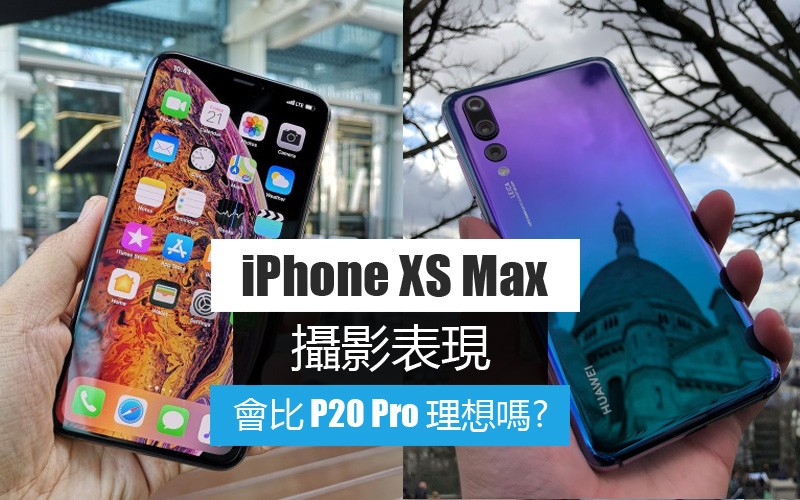 [攝影詳測] iPhone XS Max 攝影效能會否比 Huawei P20 Pro 理想嗎?!