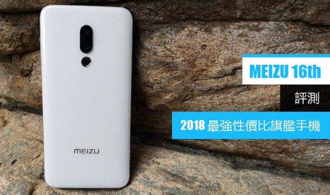 MEIZU 16th 評測: 2018 年度最具性價比手機
