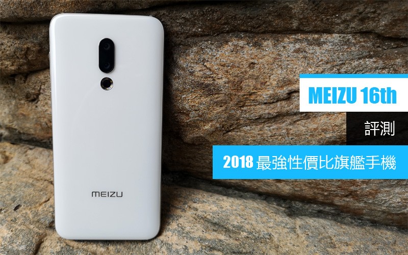 MEIZU 16th 評測: 2018 年度最具性價比手機