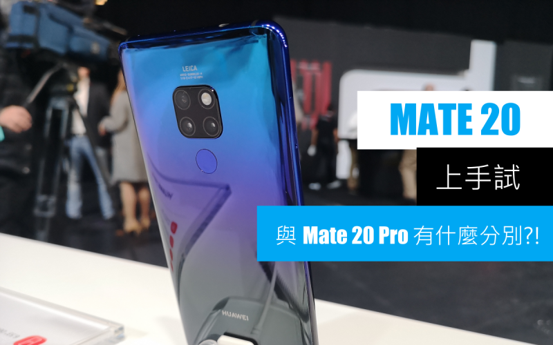 [倫敦直擊] Mate 20 上手試: 與 Mate 20 Pro 又有什麼分別?!