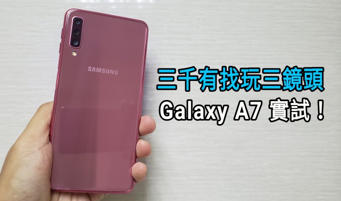 Samaung Galaxy A7 實試：三千有找玩三鏡頭！