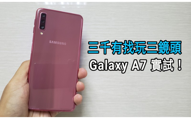 Samaung Galaxy A7 實試：三千有找玩三鏡頭！