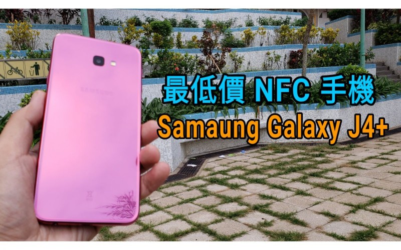 入門首選 Galaxy J4+ 上手：現時最平的 NFC 手機！