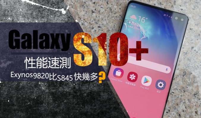 Galaxy S10+ 效能速測：Exynos 9820 比驍龍 845 快幾多呢？