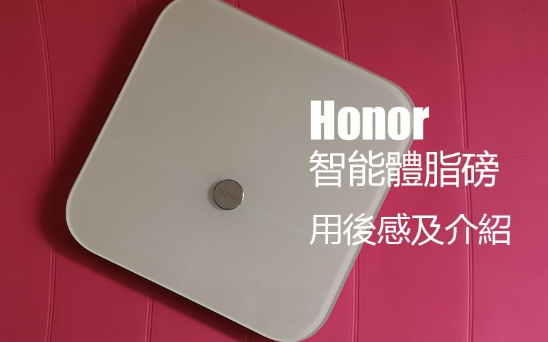 [周邊試玩] Honor 智能體脂磅用後感：脂肪率及內臟脂肪等級全面評估