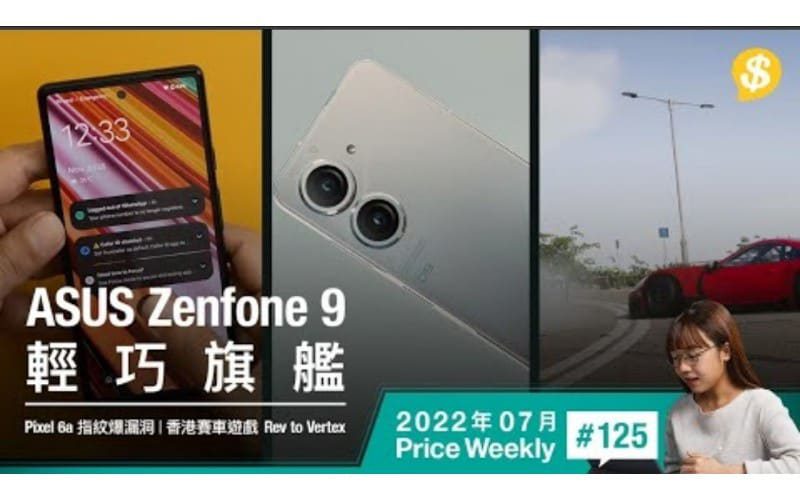 ASUS Zenfone 9 輕巧旗艦．Pixel 6a 指紋辨識爆漏洞．香港製造 賽車遊戲《Rev to Vertex》【Price Weekly #125 2022年7月 】