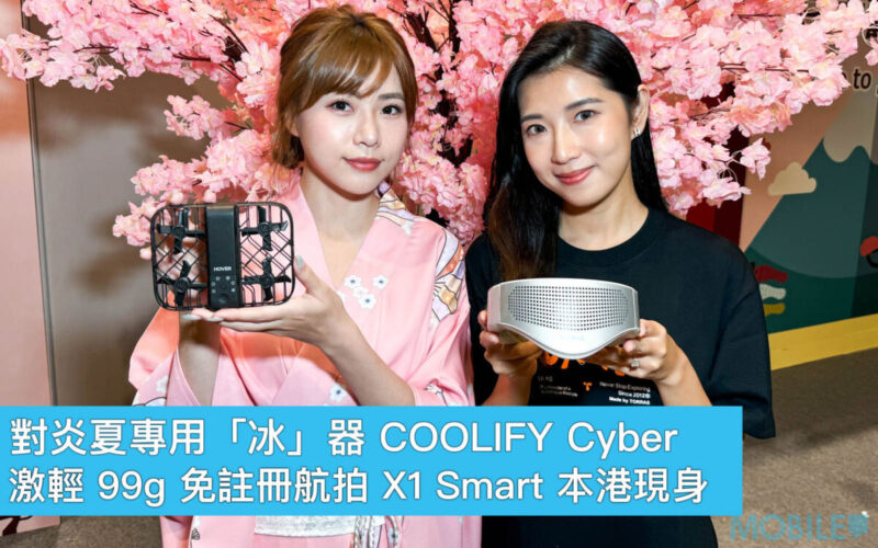對炎夏專用「冰」器 COOLIFY Cyber、激輕 99g 免註冊航拍 X1 Smart 本港現身！