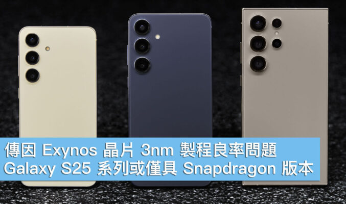 傳因 Exynos 晶片 3nm 製程良率問題、Galaxy S25 系列或僅具 Snapdragon 版本！
