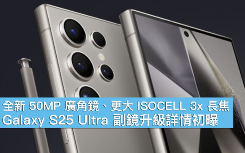 全新 50MP 廣角鏡、更大 ISOCELL 3x 長焦！Galaxy S25 Ultra 副鏡升級詳情初曝
