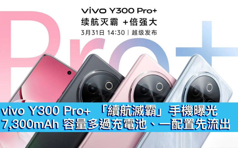 vivo Y300 Pro+ 「續航滅霸」手機曝光！7,300mAh 容量多過充電池、一配置先流出