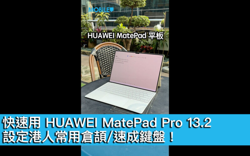 【HUAWEI 實用教室】快速用 HUAWEI MatePad 13.2″，設定港人常用倉頡/速成鍵盤！