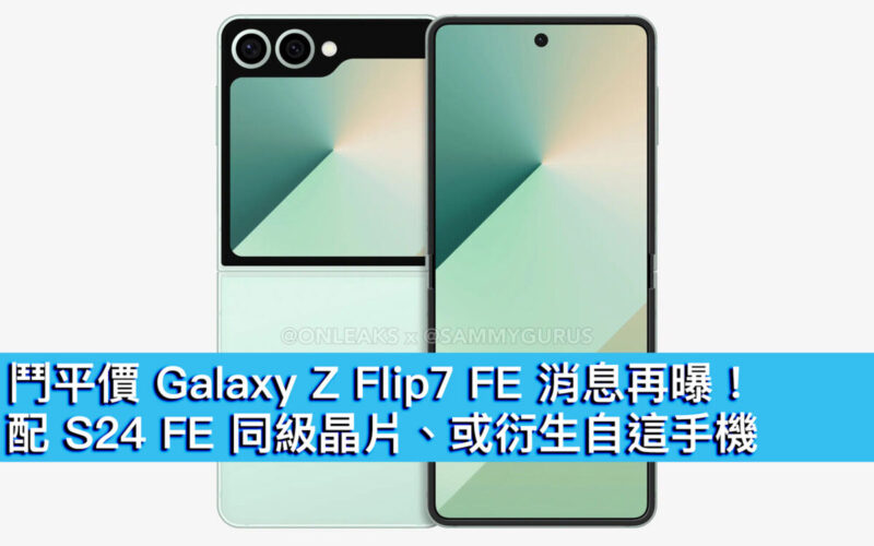 鬥平價 Galaxy Z Flip7 FE 消息再曝！配 S24 FE 同級晶片、或衍生自這手機