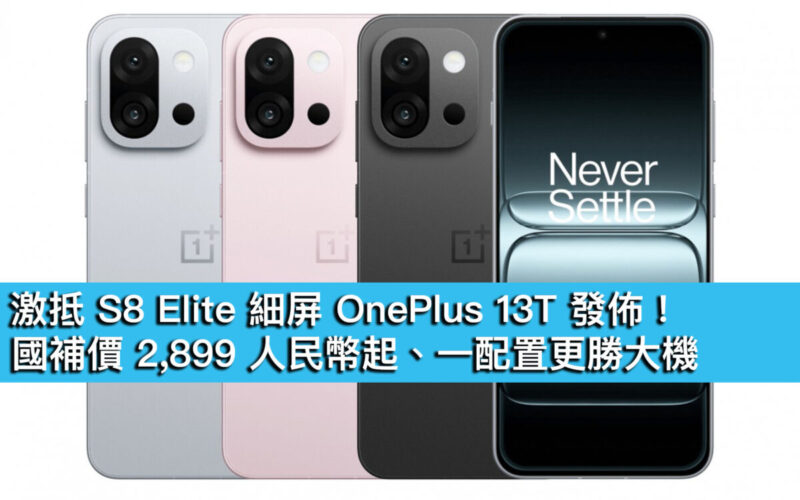 激抵 S8 Elite 細屏 OnePlus 13T 發佈！國補價 2,899 人民幣起、一配置更勝大機