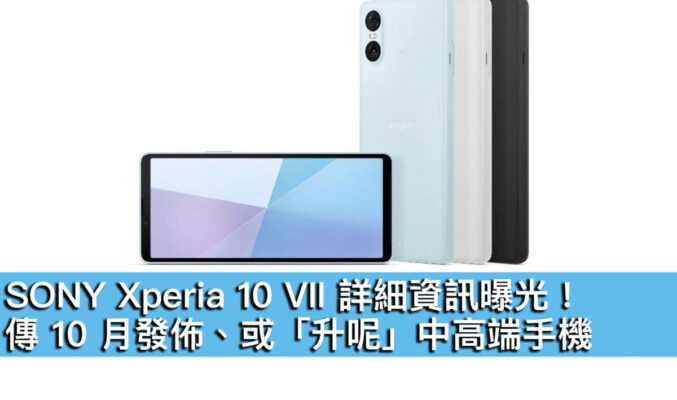 SONY Xperia 10 VII 詳細資訊曝光！傳 10 月發佈、或「升呢」中高端手機