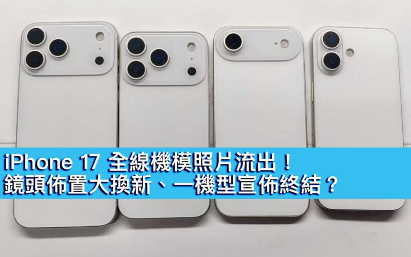 iPhone 17 全線機模照片流出！鏡頭佈置大換新、一機型宣佈終結？