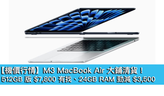 【機價行情】M3 MacBook Air 大鋪清貨！512GB 版 $7,800 有找、24GB RAM 勁減 $3,500