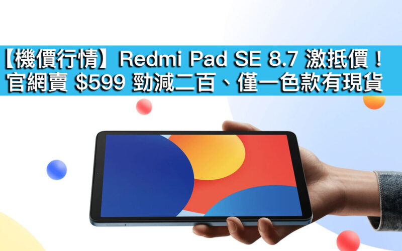 【機價行情】Redmi Pad SE 8.7 激抵價！官網賣 $599 勁減二百、僅一色款有現貨