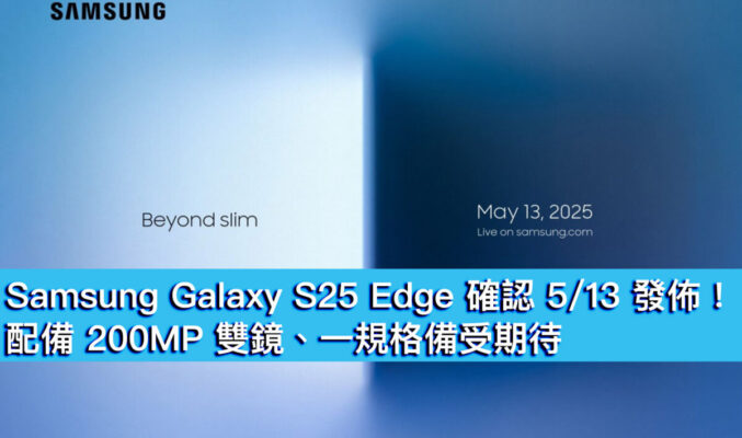 Samsung Galaxy S25 Edge 確認 5/13 發佈！配備 200MP 雙鏡、一規格備受期待