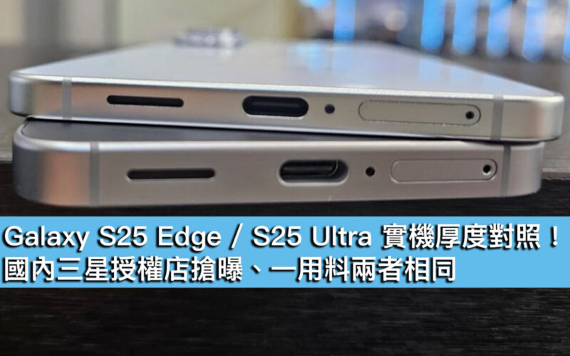 Galaxy S25 Edge / S25 Ultra 實機厚度對照！國內三星授權店搶曝、一用料兩者相同