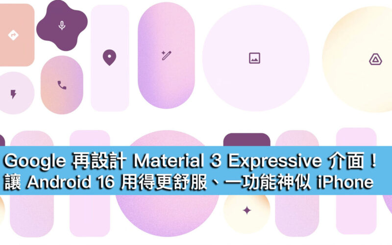 Google 再設計 Material 3 Expressive 介面!讓 Android 16 用得更舒服、一功能神似 iPhone