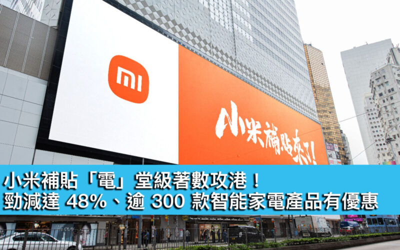 小米補貼「電」堂級著數攻港！勁減達 48%、逾 300 款智能家電產品有優惠