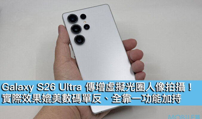 Galaxy S26 Ultra 傳增虛擬光圈人像拍攝！實際效果媲美數碼單反、全靠一功能加持