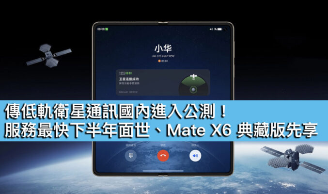 傳低軌衛星通訊國內進入公測！服務最快下半年面世、Mate X6 典藏版先享