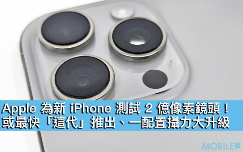Apple 為新 iPhone 測試 2 億像素鏡頭！或最快「這代」推出、一配置攝力大升級