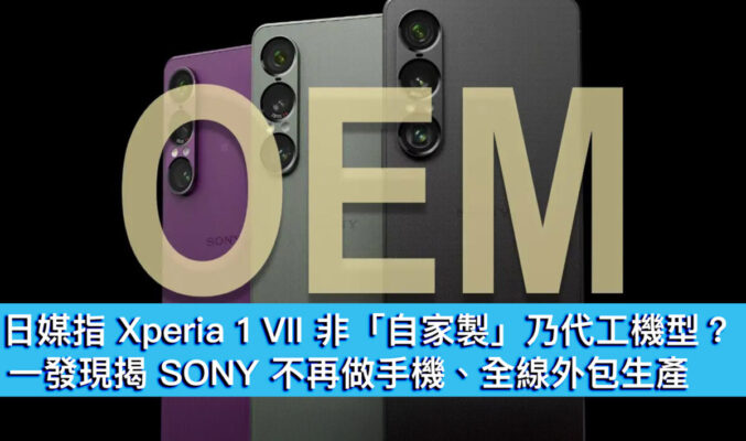日媒指 Xperia 1 VII 非「自家製」乃代工機型？一發現揭 SONY 不再做手機、全線外包生產