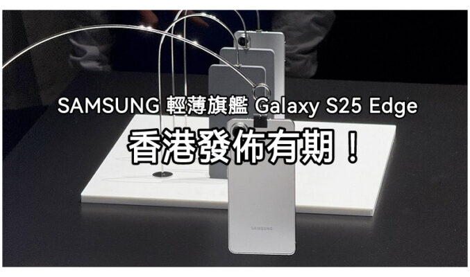 SAMSUNG 輕薄旗艦 Galaxy S25 Edge，香港發佈有期!