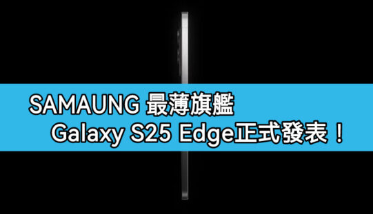 Galaxy S25 Edge 正式發佈！SAMSUNG 最薄旗艦震撼登場 機身僅 5.8mm 厚度