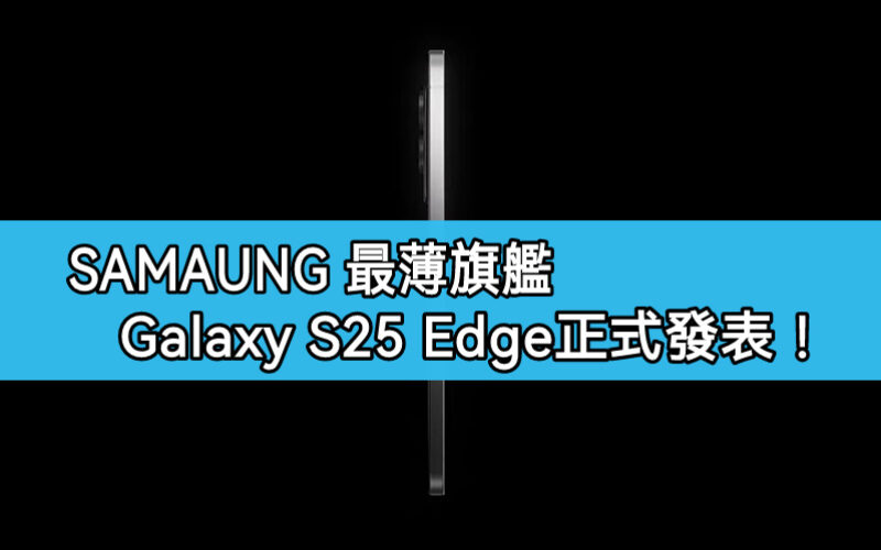 Galaxy S25 Edge 正式發佈！SAMSUNG 最薄旗艦震撼登場 機身僅 5.8mm 厚度