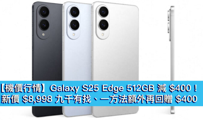 【機價行情】Galaxy S25 Edge 512GB 減 $400！新價 $8,998 九千有找、一方法額外再回贈 $400