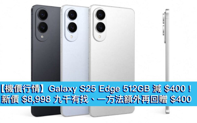 【機價行情】Galaxy S25 Edge 512GB 減 $400!新價 $8,998 九千有找、一方法額外再回贈 $400