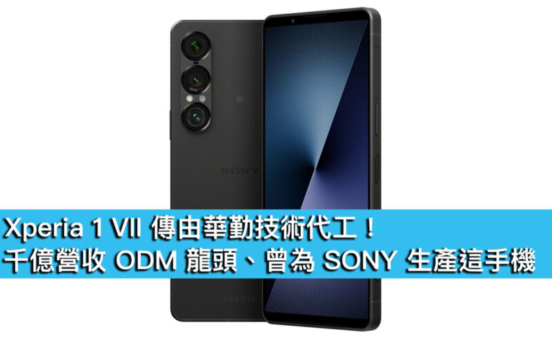 Xperia 1 VII 傳由華勤技術代工！千億營收 ODM 龍頭、曾為 SONY 生產這手機