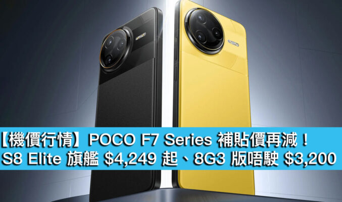 【機價行情】POCO F7 Series 補貼價再減！S8 Elite 旗艦 $4,249 起、8G3 版唔駛 $3,200