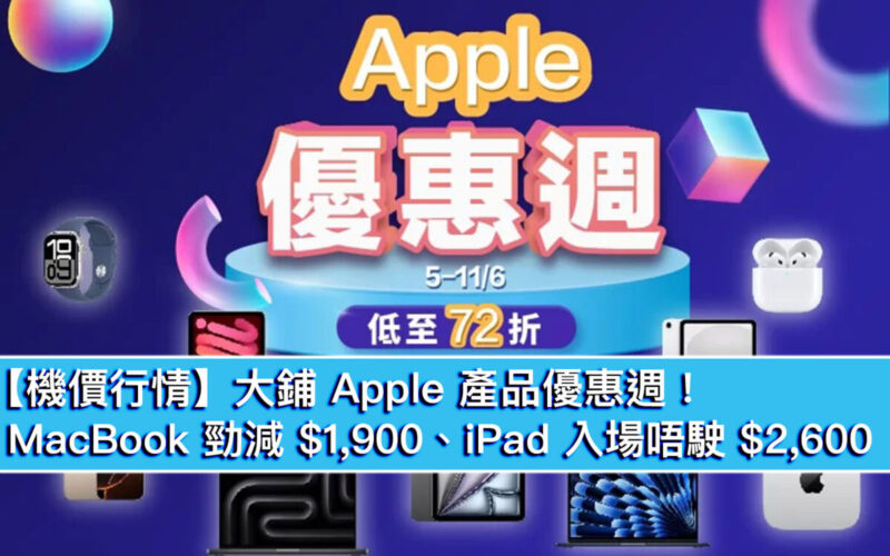 【機價行情】大鋪 Apple 產品優惠週！MacBook 勁減 $1,900、iPad 入場唔駛 $2,600