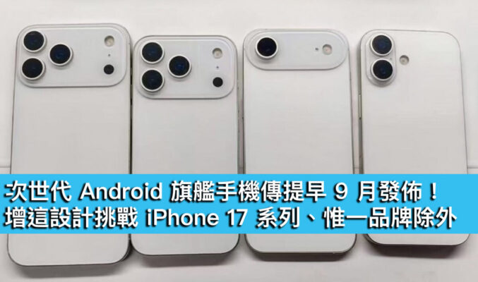 次世代 Android 旗艦手機傳提早 9 月發佈！增這設計挑戰 iPhone 17 系列、惟一品牌除外