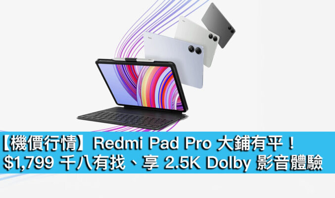 【機價行情】Redmi Pad Pro 大鋪有平！$1,799 千八有找、享 2.5K Dolby 影音體驗