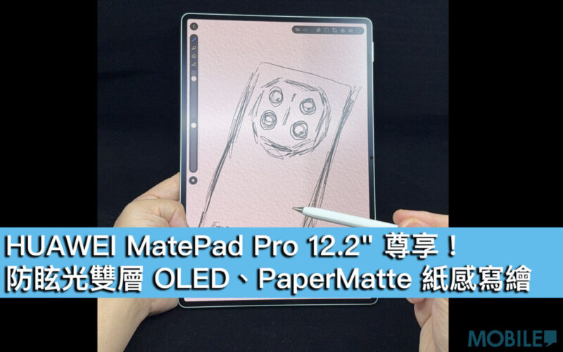 【HUAWEI 實用教室】MatePad Pro 12.2″ 尊享！防眩光雙層 OLED、PaperMatte 紙感寫繪