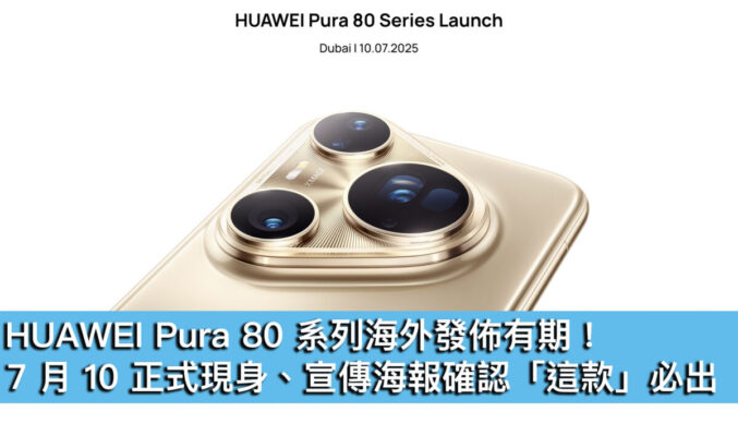 HUAWEI Pura 80 系列海外發佈有期！7 月 10 正式現身、宣傳海報確認「這款」必出