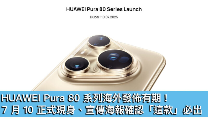 HUAWEI Pura 80 系列海外發佈有期！7 月 10 正式現身、宣傳海報確認「這款」必出