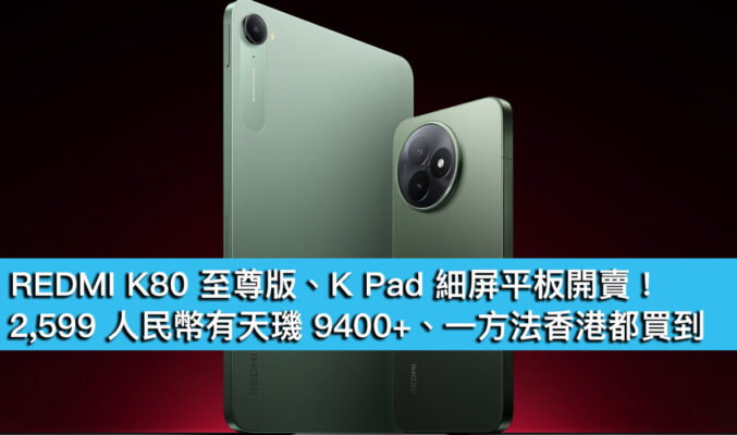 REDMI K80 至尊版、K Pad 細屏平板開賣！2,599 人民幣有天璣 9400+、一方法香港都買到