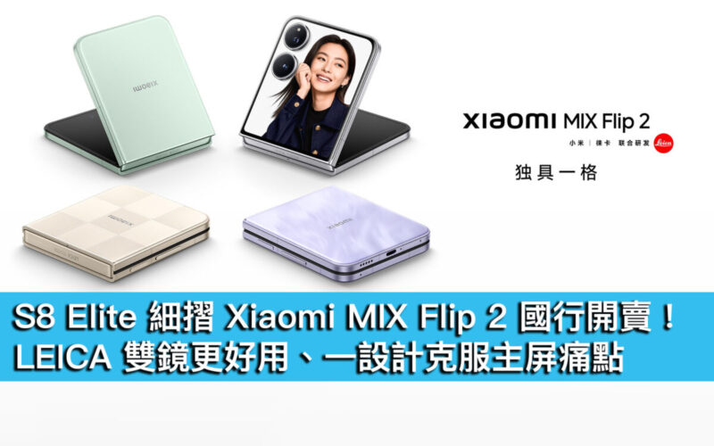 S8 Elite 細摺 Xiaomi MIX Flip 2 國行開賣！LEICA 雙鏡更好用、一設計克服主屏痛點